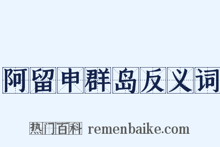 阿留申群岛反义词是什么意思的图片